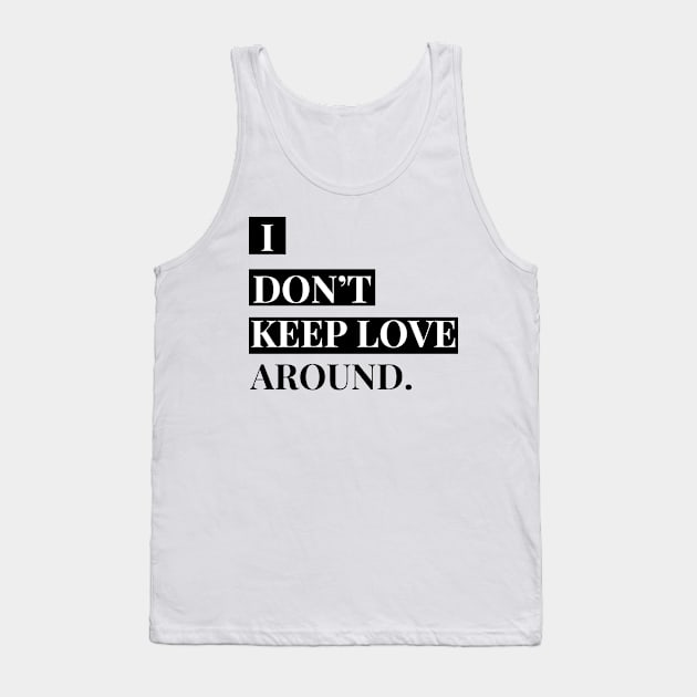 i don't keep love around. Tank Top by Tees by broke